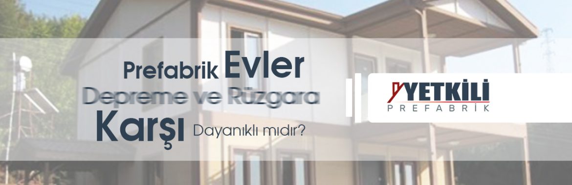 Prefabrik Evler Depreme ve Rüzgara Karşı Dayanıklı mıdır?