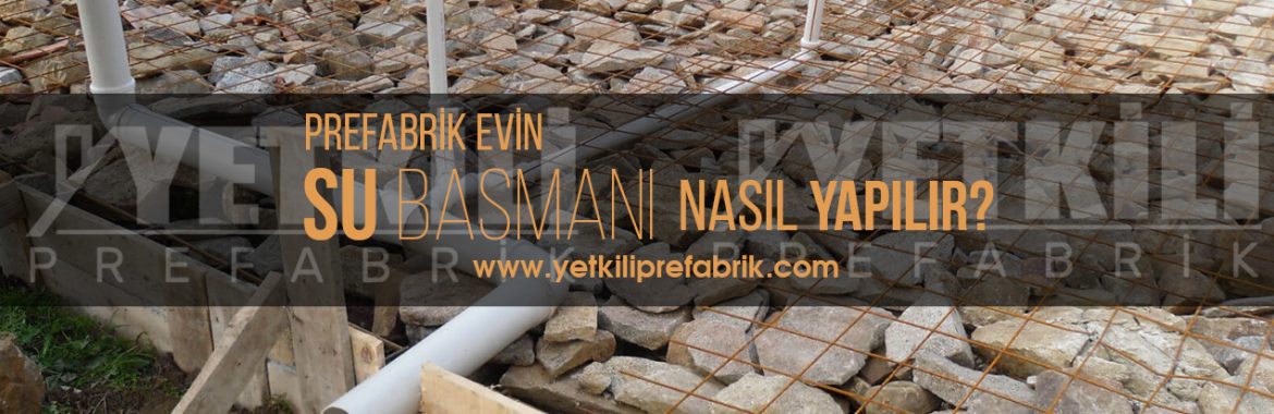 Prefabrik Evin Su Basmanı Nasıl Yapılır?