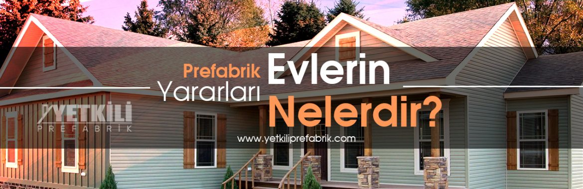 Prefabrik Evlerin Yararları Nelerdir?