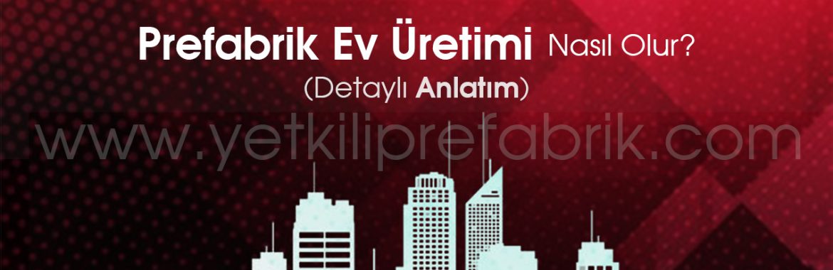 Prefabrik Ev Üretimi (Detaylı Anlatım)